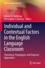 Individual and Contextual Factors in the English Language Classroom : Theoretical, Pedagogical, and Empirical Approaches - Book