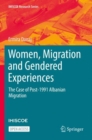 Women, Migration and Gendered Experiences : The Case of Post-1991 Albanian Migration - Book