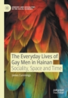 The Everyday Lives of Gay Men in Hainan : Sociality, Space and Time - Book