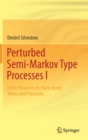 Perturbed Semi-Markov Type Processes I : Limit Theorems for Rare-Event Times and Processes - Book