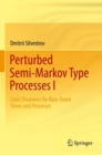 Perturbed Semi-Markov Type Processes I : Limit Theorems for Rare-Event Times and Processes - Book
