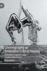 Choreography as Embodied Critical Inquiry : Embodied Cognition and Creative Movement - Book