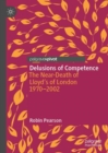Delusions of Competence : The Near-Death of Lloyd’s of London 1970--2002 - Book