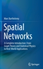 Spatial Networks : A Complete Introduction: From Graph Theory and Statistical Physics to Real-World Applications - Book