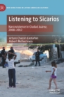 Listening to Sicarios : Narcoviolence in Ciudad Juarez, 2008-2012 - Book