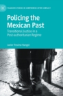 Policing the Mexican Past : Transitional Justice in a Post-authoritarian Regime - Book