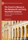 The French in Macao in the Nineteenth and Early Twentieth Centuries : Literary, Cultural, and Historical Perspectives - Book