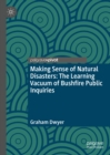 Making Sense of Natural Disasters : The Learning Vacuum of Bushfire Public Inquiries - eBook