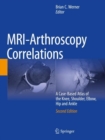 MRI-Arthroscopy Correlations : A Case-Based Atlas of the Knee, Shoulder, Elbow, Hip and Ankle - Book