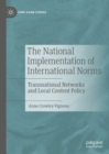 The National Implementation of International Norms : Transnational Networks and Local Content Policy - eBook