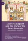 Later Plantagenet and the Wars of the Roses Consorts : Power, Influence, and Dynasty - Book