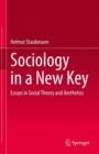 Sociology in a New Key : Essays in Social Theory and Aesthetics - Book