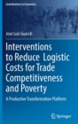 Interventions to Reduce  Logistic Costs for Trade Competitiveness and Poverty : A Productive Transformation Platform - Book