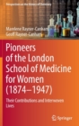 Pioneers of the London School of Medicine for Women (1874-1947) : Their Contributions and Interwoven Lives - Book
