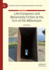 Late Europeans and Melancholy Fiction at the Turn of the Millennium - Book
