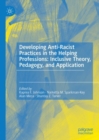 Developing Anti-Racist Practices in the Helping Professions: Inclusive Theory, Pedagogy, and Application - Book