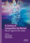 A Century of Composition by Women : Music Against the Odds - eBook