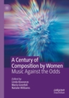 A Century of Composition by Women : Music Against the Odds - Book