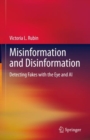 Misinformation and Disinformation : Detecting Fakes with the Eye and AI - eBook
