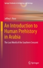An Introduction to Human Prehistory in Arabia : The Lost World of the Southern Crescent - Book