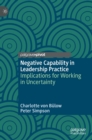 Negative Capability in Leadership Practice : Implications for Working in Uncertainty - Book