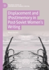 Displacement and (Post)memory in Post-Soviet Women’s Writing - Book