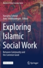 Exploring Islamic Social Work : Between Community and the Common Good - Book