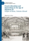 French Liberalism and Imperialism in the Age of Napoleon III : Empire at Home, Colonies Abroad - Book
