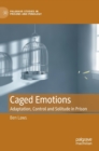 Caged Emotions : Adaptation, Control and Solitude in Prison - Book