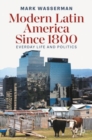 Modern Latin America Since 1800 : Everyday Life and Politics - eBook