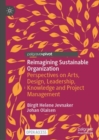 Reimagining Sustainable Organization : Perspectives on Arts, Design, Leadership, Knowledge and Project Management - Book