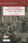 Jesuit and English Experiences at the Mughal Court, c. 1580-1615 - Book