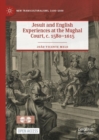 Jesuit and English Experiences at the Mughal Court, c. 1580-1615 - eBook