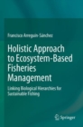 Holistic Approach to Ecosystem-Based Fisheries Management : Linking Biological Hierarchies for Sustainable Fishing - Book