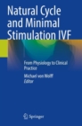 Natural Cycle and Minimal Stimulation IVF : From Physiology to Clinical Practice - Book