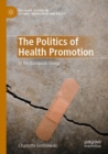 The Politics of Health Promotion : In the European Union - Book