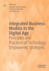 Integrated Business Models in the Digital Age : Principles and Practices of Technology Empowered Strategies - Book