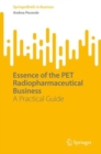 Essence of the PET Radiopharmaceutical Business : A Practical Guide - eBook