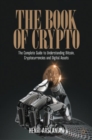 The Book of Crypto : The Complete Guide to Understanding Bitcoin, Cryptocurrencies and Digital Assets - Book