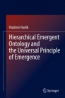 Hierarchical Emergent Ontology and the Universal Principle of Emergence - Book