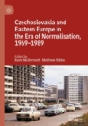 Czechoslovakia and Eastern Europe in the Era of Normalisation, 1969–1989 - Book