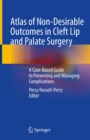 Atlas of Non-Desirable Outcomes in Cleft Lip and Palate Surgery : A Case-Based Guide to Preventing and Managing Complications - eBook