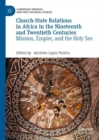 Church-State Relations in Africa in the Nineteenth and Twentieth Centuries : Mission, Empire, and the Holy See - eBook