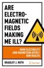 Are Electromagnetic Fields Making Me Ill? : How Electricity and Magnetism Affect Our Health - eBook