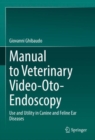 Manual to Veterinary Video-Oto-Endoscopy : Use and Utility in Canine and Feline Ear Diseases - Book