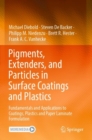 Pigments, Extenders, and Particles in Surface Coatings and Plastics : Fundamentals and Applications to Coatings, Plastics and Paper Laminate Formulation - Book
