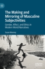 The Making and Mirroring of Masculine Subjectivities : Gender, Affect, and Ethics in Modern World Narratives - Book