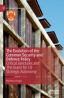 The Evolution of the Common Security and Defence Policy : Critical Junctures and the Quest for EU Strategic Autonomy - Book