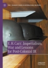E. H. Carr: Imperialism, War and Lessons for Post-Colonial IR - Book