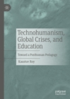 Technohumanism, Global Crises, and Education : Toward a Posthuman Pedagogy - eBook